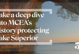  a photo of lake superior with the words "take a deep dive into M C E A history protecting Lake Superior